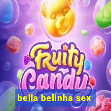 bella belinha sex